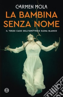 La bambina senza nome. Il terzo caso dell'ispettrice Elena Blanco libro di Mola Carmen