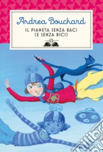 Il pianeta senza baci (e senza bici) libro di Bouchard Andrea