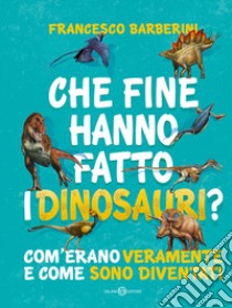 Che fine hanno fatto i dinosauri? Com'erano veramente e come sono diventati libro di Barberini Francesco