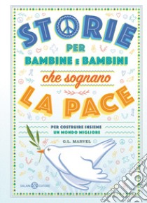 Storie per bambine e bambini che sognano la pace. Per costruire insieme un mondo migliore libro di Marvel G. L.