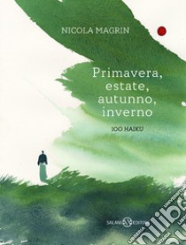 Primavera, estate, autunno, inverno. 100 haiku. Ediz. a colori libro di Magrin Nicola