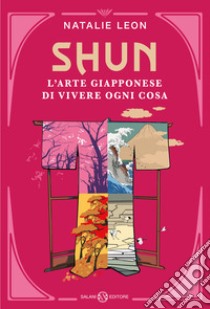 Shun. L'arte giapponese di vivere ogni cosa libro di Leon Natalie