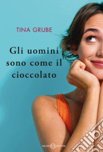 Gli uomini sono come il cioccolato libro di Grube Tina