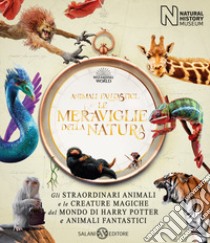 Animali fantastici. Le meraviglie della natura. Gli straordinari animali e le creature magiche del mondo di Harry Potter e Animali fantastici libro di British Museum of Natural History (cur.)