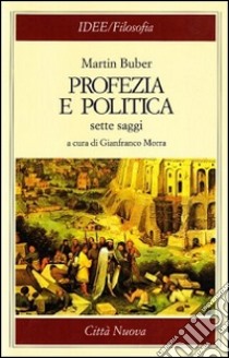 Profezia e politica. Sette saggi libro di Buber Martin; Morra G. (cur.)