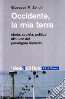 Occidente la mia terra. Storia, società, politica alla luce del paradigma trinitario libro di Zanghi Giuseppe M.