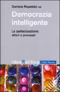 Democrazia intelligente. La partecipazione: attori e processi libro di Ropelato D. (cur.)