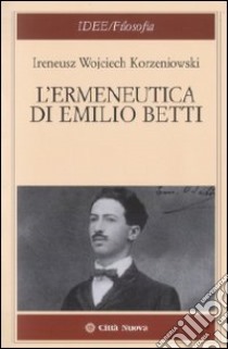 L'Ermeneutica di Emilio Betti libro di Korzeniowski Ireneus