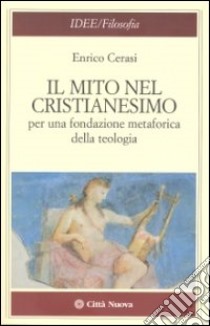 Il mito nel cristianesimo per una fondazione metaforica della teologia libro di Cerasi Enrico