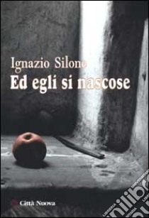 Ed egli si nascose libro di Silone Ignazio