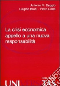 La crisi economica. Appello a una nuova responsabilità libro di Baggio Antonio Maria; Coda Piero; Bruni Luigino