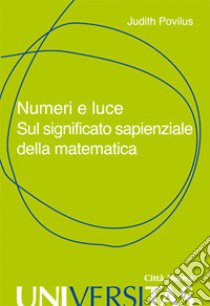 Numeri e luce. Sul significato sapienziale della matematica libro di Povilus Judith