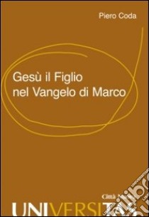 Gesù il Figlio nel Vangelo di Marco libro di Coda Piero