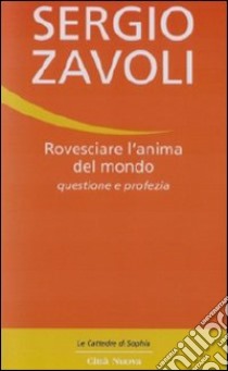 Rovesciare l'anima del mondo. Questione e profezia libro di Zavoli Sergio