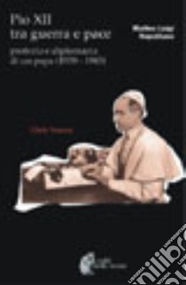 Pio XII tra guerra e pace. Profezia e diplomazia di un papa (1939-1945) libro di Napolitano Matteo Luigi
