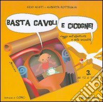 Basta cavoli e cicogne. Viaggio nell'affettività e nella sessualità dai 12 ai 15 anni. Vol. 3 libro di Aceti Ezio; Rotteglia Alberta