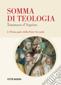 Somma di teologia. Testo latino a fronte. Vol. 2/1: Prima parte della parte seconda libro di Tommaso d'Aquino (san); Cairoli V. (cur.); Fiorentino F. (cur.)