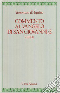 Commento al Vangelo di san Giovanni. Vol. 5/2: Capp. VII-XII libro di Tommaso d'Aquino (san); Centi T. S. (cur.)