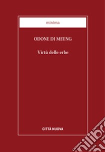 Virtù delle erbe. Fonti medievali libro di Odone di Meung; Cacciari A. (cur.)