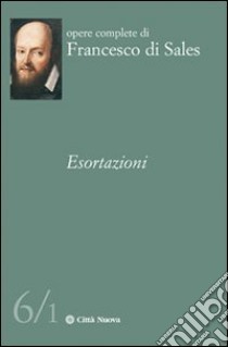 Esortazioni. Vol. 6/1 libro di Francesco di Sales (san); Balboni R. (cur.); Gioia G. (cur.); Balboni R. (cur.)