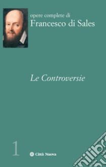 Le controversie libro di Francesco di Sales (san); Gioia G. (cur.)