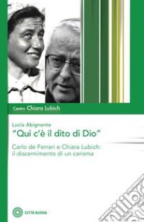 «Qui c'è il dito di Dio». Carlo De Ferrari e Chiara Lubich: il discernimento di un carisma libro di Abignente Lucia