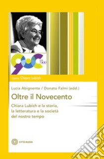 Oltre il Novecento. Chiara Lubich e la storia, la letteratura e la società del nostro tempo libro di Abignente L. (cur.); Falmi D. (cur.)