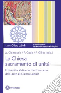 La Chiesa sacramento dell'unità. Il Concilio Vaticano II e il carisma dell'unità di Chiara Lubich libro di Clemenzia A. (cur.); Coda P. (cur.); Gillet F. (cur.)