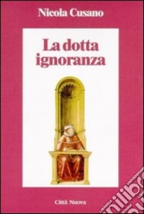 La dotta ignoranza libro di Cusano Niccolò; Federici Vescovini G. (cur.)