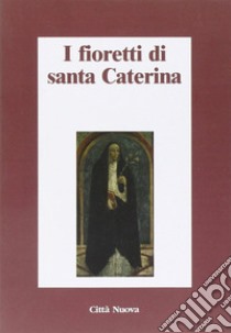 I fioretti di santa Caterina libro di Belloni A. (cur.)