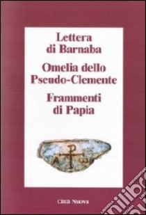 Lettera di Barnaba-Omelia dello Pseudo-Clemente-Frammenti di Papia libro di Quacquarelli A. (cur.)