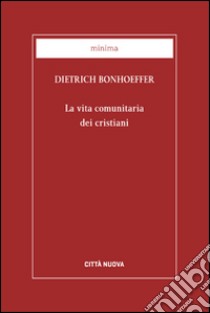 La vita comunitaria dei cristiani libro di Bonhoeffer Dietrich; Benazzi N. (cur.)