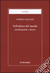 Nell'abisso del mondo. Autobiografia e diario libro di Galgani Gemma (santa); Benazzi N. (cur.)