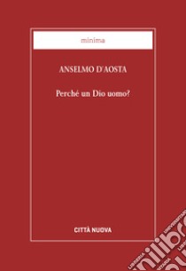 Perché un Dio uomo? libro di Anselmo d'Aosta (sant'); Orazzo A. (cur.)