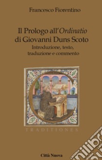 Il Prologo all'«Ordinatio» di Giovanni Duns Scoto. Introduzione, testo, traduzione e commento libro di Fiorentino Francesco