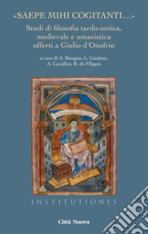 «Saepe mihi cogitanti...». Studi di filosofia tardo-antica, medievale e umanistica offerti a Giulio d'Onofrio libro di Bisogno A. (cur.); Catalani L. (cur.); Cavallini A. (cur.)