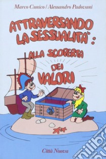 Attraversando la sessualità. Vol. 3: Alla scoperta dei valori libro di Cunico Marco; Padovani Alessandro