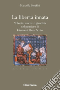 La libertà innata. Volontà, amore e giustizia nel pensiero di Giovanni Duns Scoto libro di Serafini Marcella