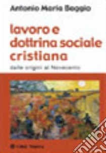 Lavoro e dottrina sociale cristiana. Dalle origini al Novecento libro di Baggio Antonio Maria