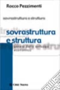 Sovrastruttura e struttura. Saggio sulla genesi dello sviluppo economico libro di Pezzimenti Rocco