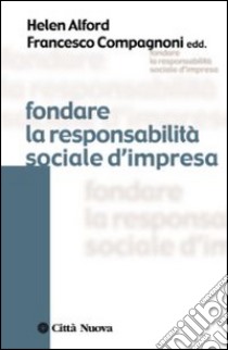 Fondare la responsabilità sociale d'impresa libro di Compagnoni F. (cur.); Alford H. (cur.)