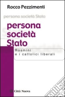 Persona società Stato. Rosmini e i cattolici liberali libro di Pezzimenti Rocco