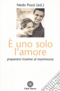 E uno solo l'amore. Prepararsi insieme al matrimonio libro di Pozzi N. (cur.)