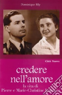 Credere nell'amore. La vita di Pierre e Marie-Christine Lemarié libro di Fily Dominique