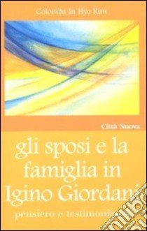 Gli sposi e la famiglia in Igino Giordani. Pensiero e testimonianza libro di Kim Colomba