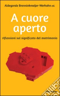 A cuore aperto. Riflessioni sul significato del matrimonio libro di Brenninkmeijer Werhahn A. (cur.); Demmer K. (cur.)