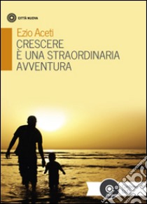 Crescere è una straordinaria avventura. Con DVD libro di Aceti Ezio