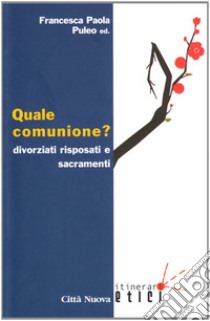 Quale comunione? Divorziati risposati e sacramenti libro di Puleo F. P. (cur.)