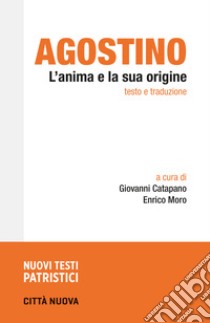 L'anima e la sua origine libro di Agostino (sant'); Catapano G. (cur.); Moro E. (cur.)