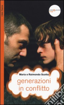 Generazioni in conflitto. La dimensione creativa dello scontro tra genitori e figli libro di Scotto Raimondo; Scotto Maria